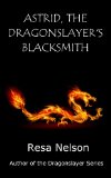 Astrid, The Dragonslayer's Blacksmith: a mini novel by Resa Nelson