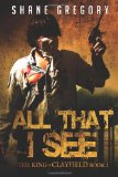 All That I See (The King of Clayfield Book 2) (Volume 2) by Shane Gregory