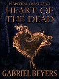Heart of the Dead: A Paranormal Vampire/Ghost Dark Fantasy Series (Perpetual Creatures Book 1) by Gabriel Beyers
