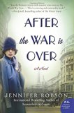After the War Is Over: A Novel by Jennifer Robson