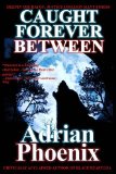 Caught Forever Between by Adrian Phoenix