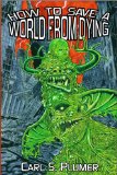 How to Save A World From Dying: A Demon Apocalypse Love Story by Carl Plumer