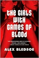 Click this image now to buy your copy of The Girls with Games of Blood by Alex Bledsoe